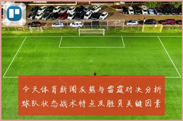 今天体育新闻灰熊与雷霆对决分析球队状态战术特点及胜负关键因素探讨